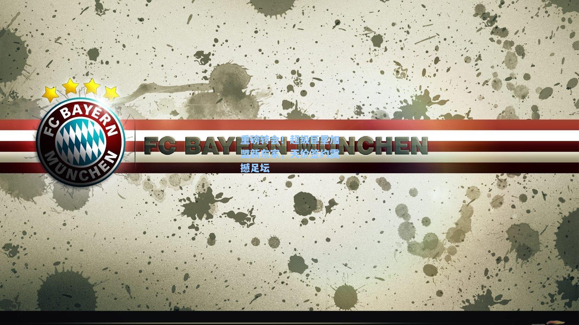 重磅转会！超级巨星加盟新东家，天价签约震撼足坛