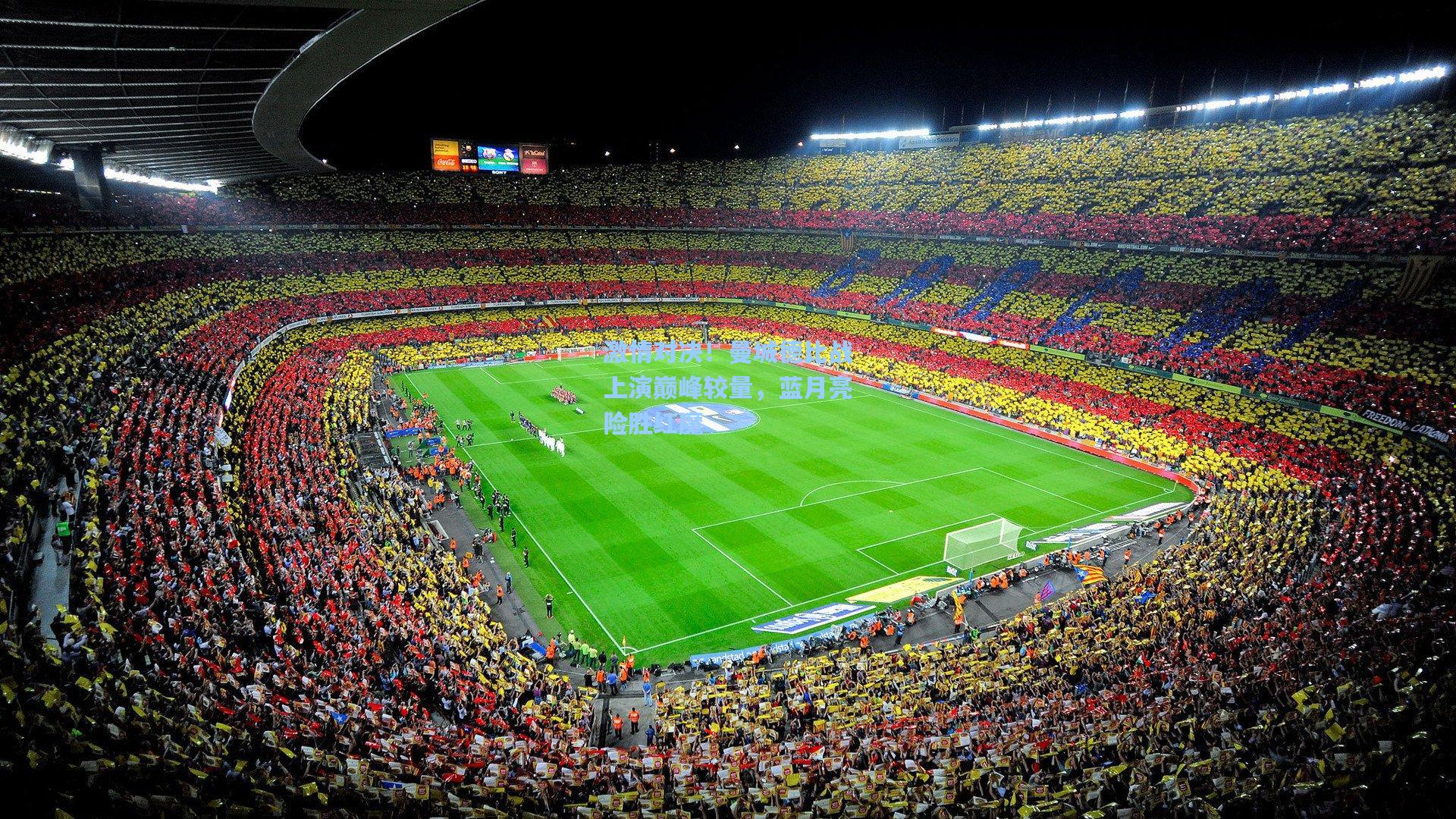 激情对决！曼城德比战上演巅峰较量，蓝月亮险胜红魔