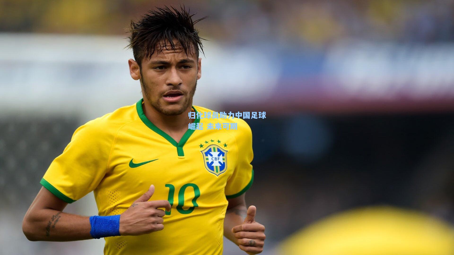 归化球员助力中国足球崛起 未来可期