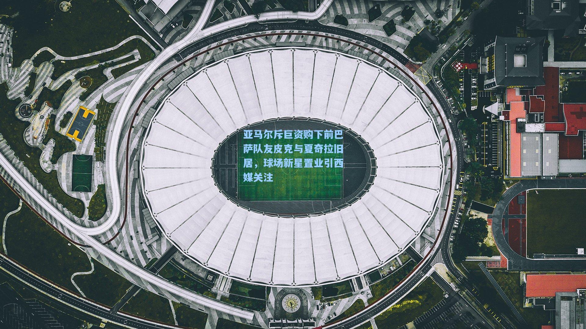 亚马尔斥巨资购下前巴萨队友皮克与夏奇拉旧居,球场新星置业引西媒关注