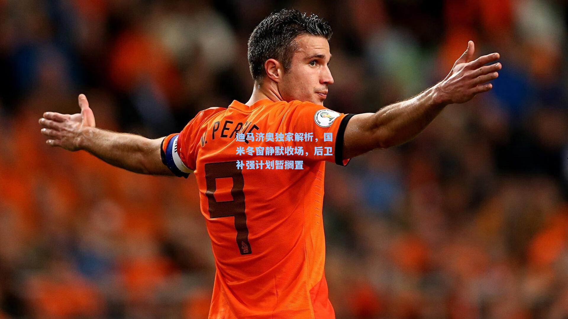 迪马济奥独家解析，国米冬窗静默收场，后卫补强计划暂搁置