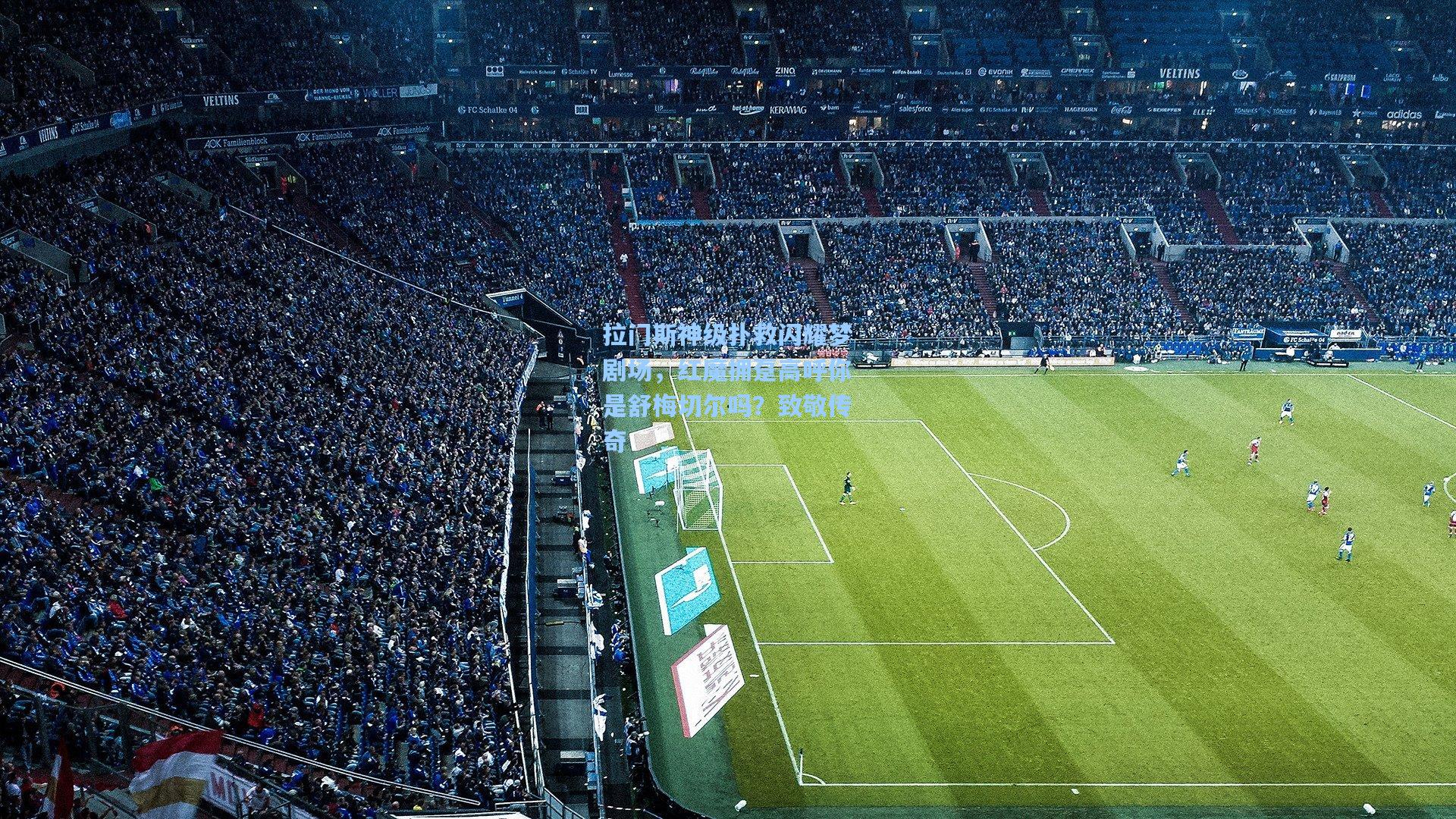 拉门斯神级扑救闪耀梦剧场,红魔拥趸高呼你是舒梅切尔吗?致敬传奇