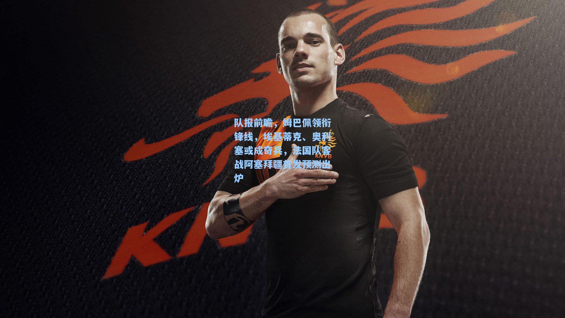 队报前瞻，姆巴佩领衔锋线，埃基蒂克、奥利塞或成奇兵，法国队客战阿塞拜疆首发预测出炉