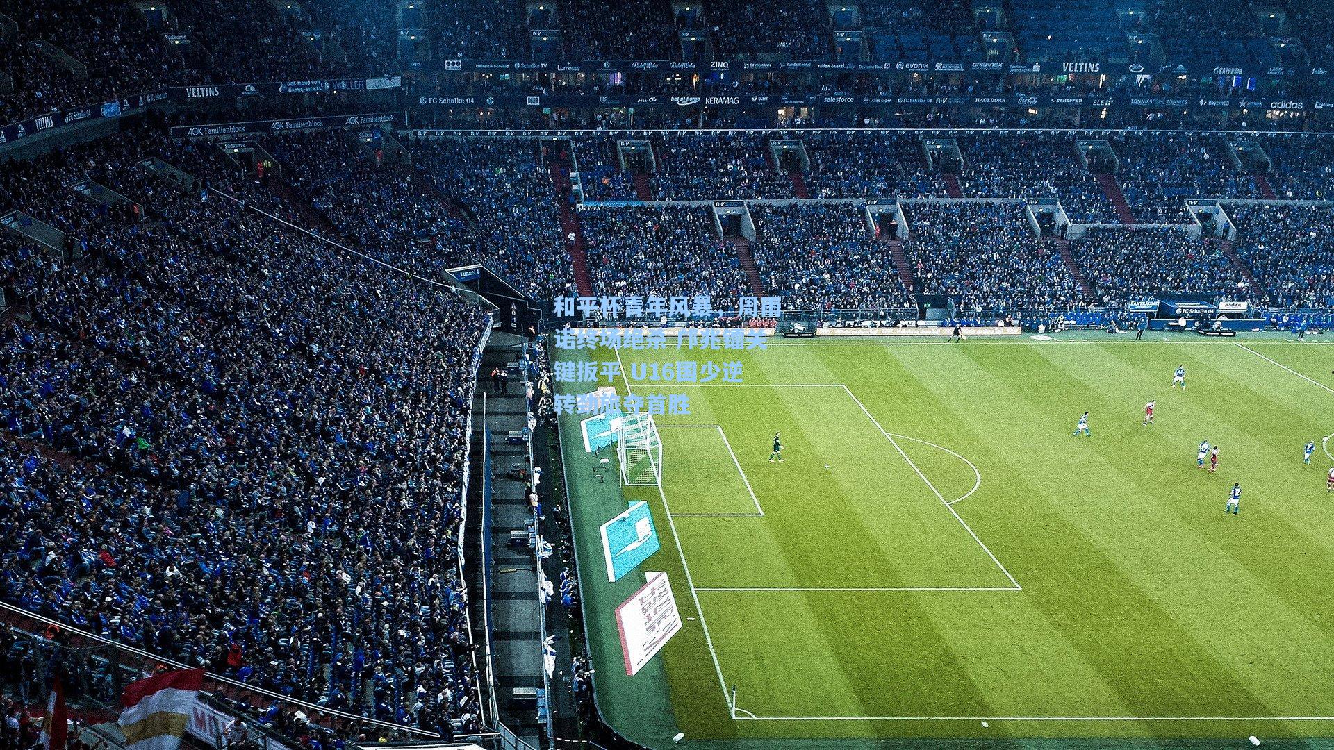 和平杯青年风暴,周雨诺终场绝杀 邝兆镭关键扳平 U16国少逆转劲旅夺首胜