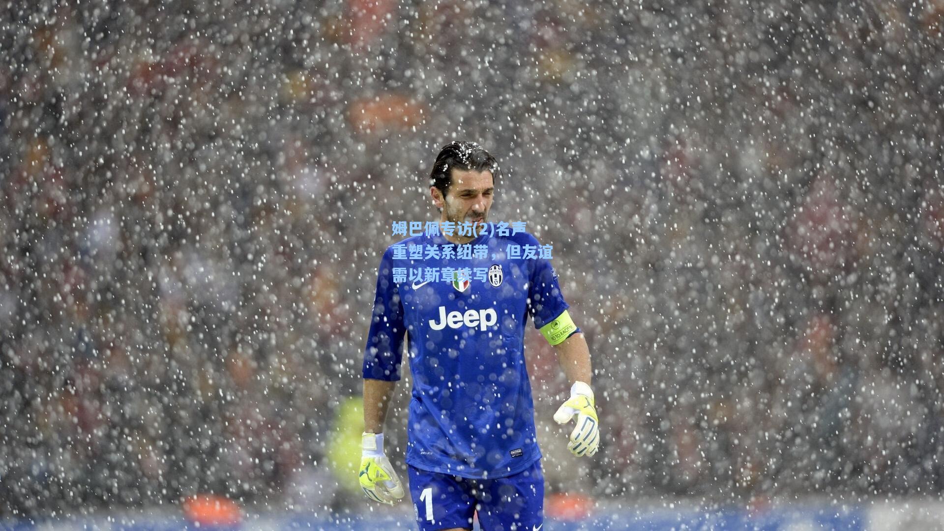 姆巴佩专访(2)名声重塑关系纽带，但友谊需以新章续写